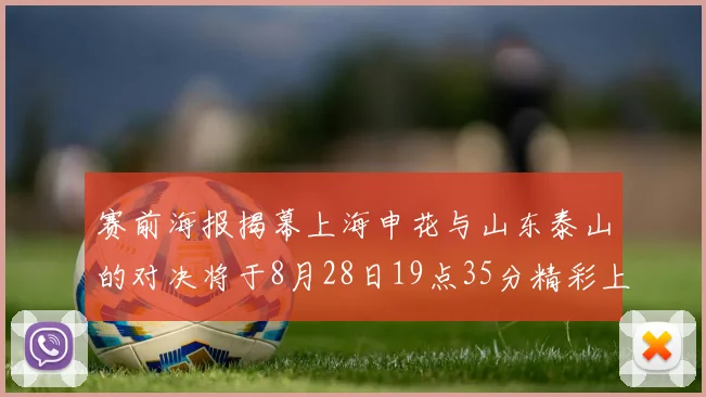 赛前海报揭幕上海申花与山东泰山的对决将于8月28日19点35分精彩上演